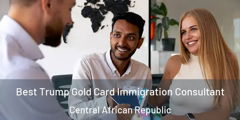  Best Trump Gold Card Immigration Consultant Central African Republic