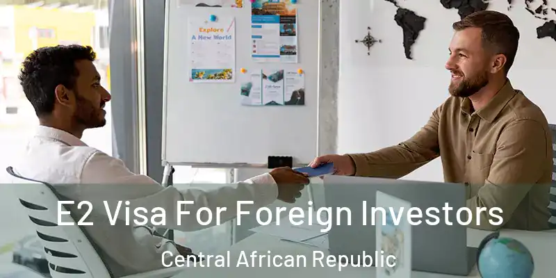  E2 Visa For Foreign Investors Central African Republic