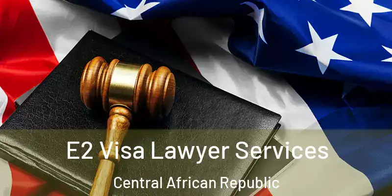  E2 Visa Lawyer Services Central African Republic