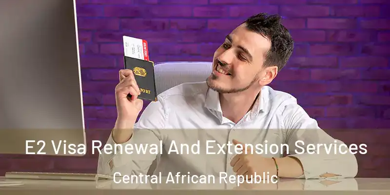  E2 Visa Renewal And Extension Services Central African Republic