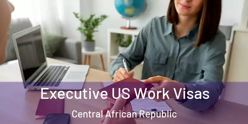  Executive US Work Visas Central African Republic