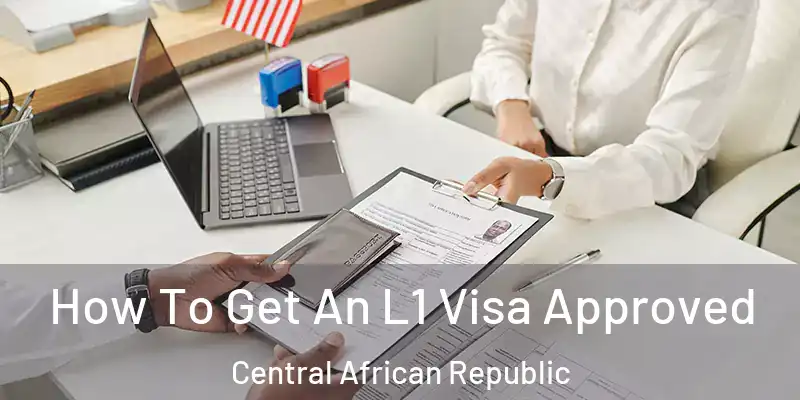  How To Get An L1 Visa Approved Central African Republic