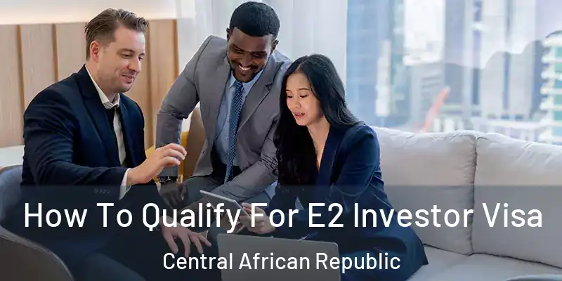 How To Qualify For E2 Investor Visa Central African Republic