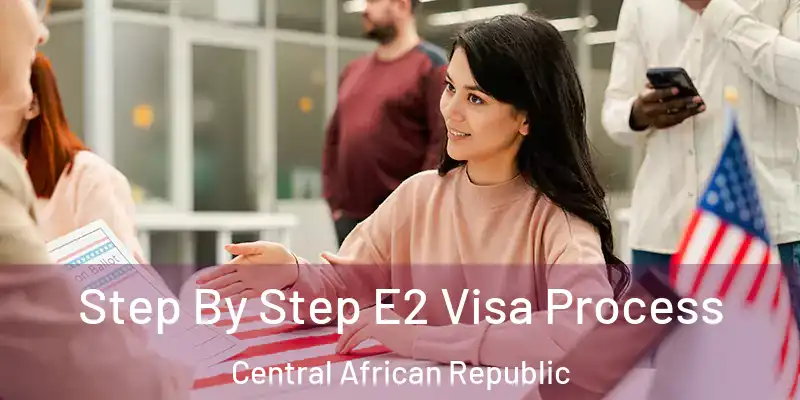  Step By Step E2 Visa Process Central African Republic