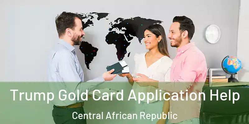  Trump Gold Card Application Help Central African Republic