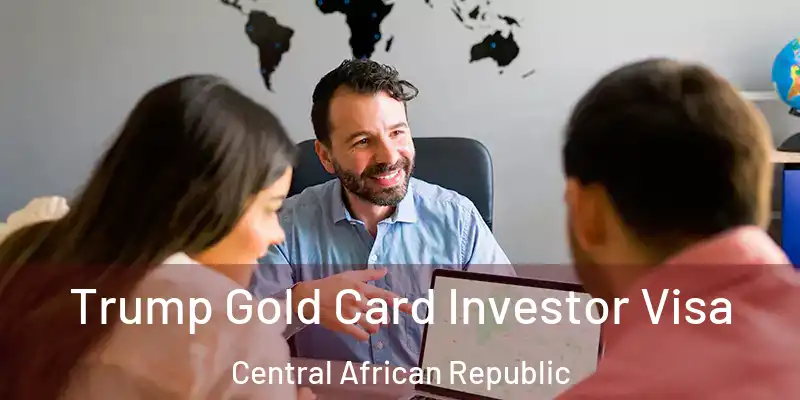  Trump Gold Card Investor Visa Central African Republic