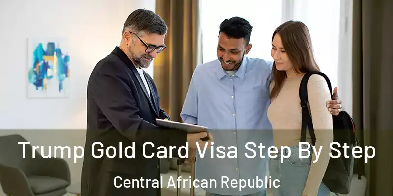  Trump Gold Card Visa Step By Step Central African Republic