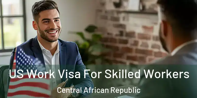  US Work Visa For Skilled Workers Central African Republic